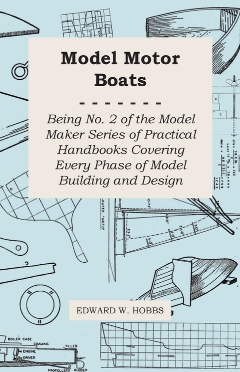 Model Motor Boats - Being No. 2 of the Model Maker Series of Practical Handbooks Covering Every Phase of Model Building and Design -  Edward W. Hobbs