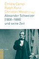 Alexander Schweizer (1808-1888) und seine Zeit Emidio Campi Editor