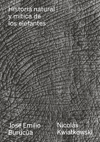 Historia natural y mítica de los elefantes - José Emilio Burucúa; Nicolás Kwiatkowski