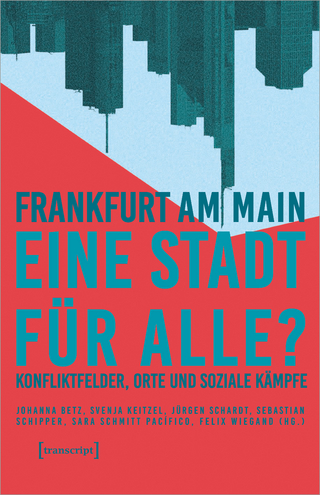 Frankfurt am Main - eine Stadt für alle? - Johanna Betz; Svenja Keitzel; Jürgen Schardt; Sebastian Schipper; Sara Schmitt Pacífico; Felix Wiegand