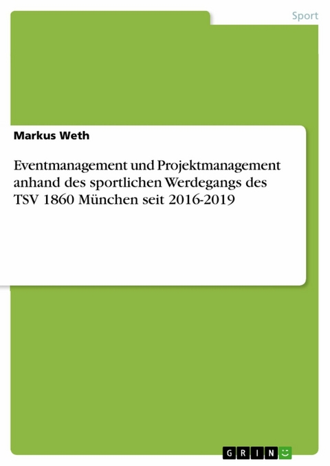Eventmanagement und Projektmanagement anhand des sportlichen Werdegangs des TSV 1860 München seit 2016-2019 -  Markus Weth