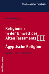 Religionen in der Umwelt des Alten Testaments III: Ägyptische Religion - Manfred Görg