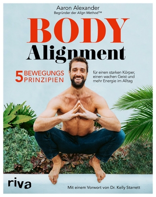 Body Alignment: 5 Bewegungsprinzipien fÃ¼r einen starken KÃ¶rper, einen wachen Geist und mehr Energie im Alltag. Mit einem Vorwort von Dr. Kelly Starr