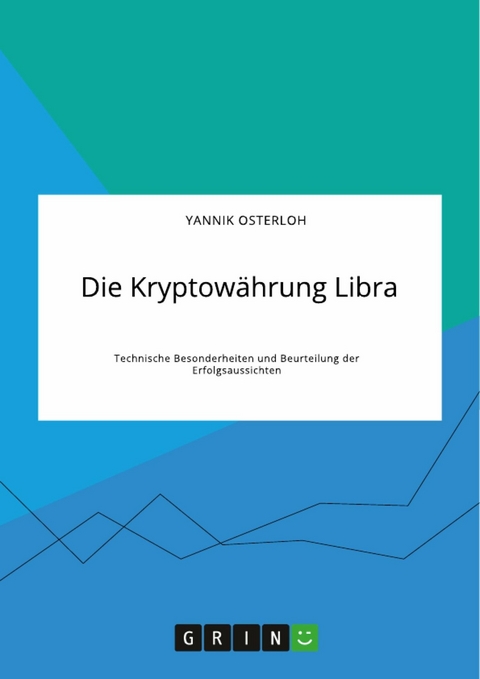 Die Kryptowährung Libra. Technische Besonderheiten und Beurteilung der Erfolgsaussichten - Yannik Osterloh