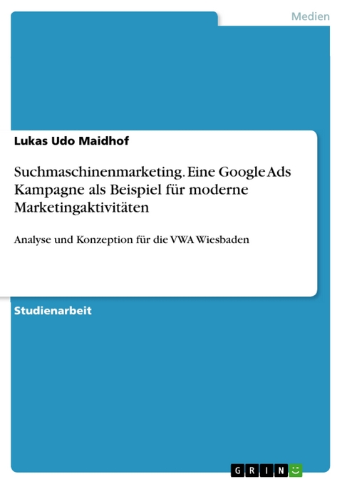 Suchmaschinenmarketing. Eine Google Ads Kampagne als Beispiel  für moderne Marketingaktivitäten - Lukas Udo Maidhof