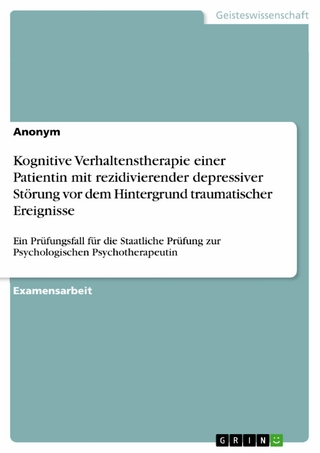 Kognitive Verhaltenstherapie einer Patientin mit rezidivierender depressiver Störung vor dem Hintergrund traumatischer Ereignisse - Anonym