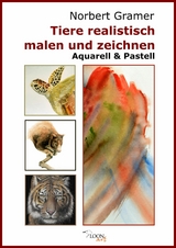 Tiere realistisch malen und zeichnen - Aquarell & Pastell - Norbert Gramer