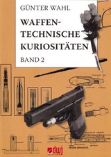 Waffentechnische Kuriositäten - Band II - Günther Wahl
