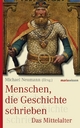 Menschen, die Geschichte schrieben: Das Mittelalter Michael Neumann Editor