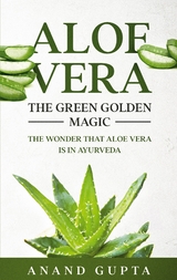 Aloe Vera: The Green Golden Magic - Anand Gupta