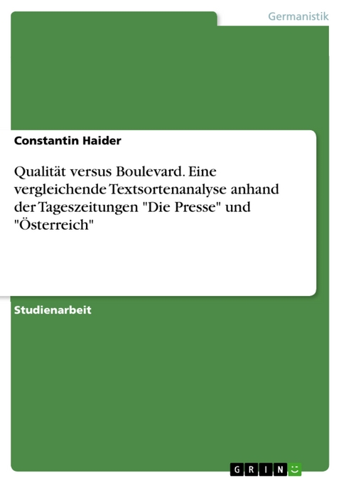 Qualität versus Boulevard. Eine vergleichende Textsortenanalyse anhand der Tageszeitungen "Die Presse" und "Österreich" - Constantin Haider