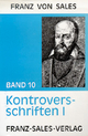 Deutsche Ausgabe der Werke des heiligen Franz von Sales: Werke des Heiligen Franz von Sales, 12 Bde., Bd.10, Kontroversschriften