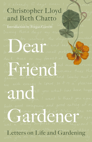 Dear Friend and Gardener - Beth Chatto; Christopher Lloyd