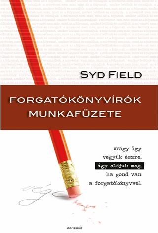 Forgatókönyvírók munkafüzete - Syd Field; Mária Balikáné Bognár; Norbert Köbli; Péter dr. Bocsor