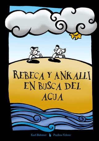 Rebeca y Ankalli en busca del agua - Karl-Oswald Böhmer Muñoz; Paulina Marcela Veloso Henríquez