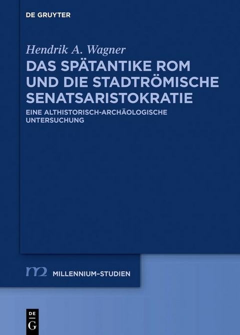 Das spätantike Rom und die stadtrömische Senatsaristokratie (395-455 n. Chr.) -  Hendrik Wagner