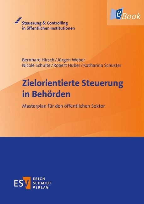 Zielorientierte Steuerung in Behörden -  Bernhard Hirsch,  Jürgen Weber,  Robert Huber,  Katharina Schuster,  Nicole Schulte