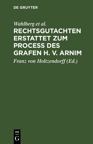 Rechtsgutachten erstattet zum Process des Grafen H. v. Arnim - Wahlberg; Merkel; Holzendorff; Rolin-Jaequemyns; Franz von Holtzendorff