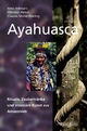 Ayahuasca: Rituale, Zaubertränke und visionäre Kunst aus Amazonien
