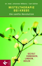 Misteltherapie bei Krebs - die sanfte Revolution - Johannes Wilkens, Gert Böhm