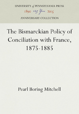 The Bismarckian Policy of Conciliation with France, 1875-1885 -  Pearl Boring Mitchell