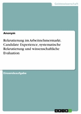 Rekrutierung im Arbeitnehmermarkt. Candidate Experience, systematische Rekrutierung und wissenschaftliche Evaluation