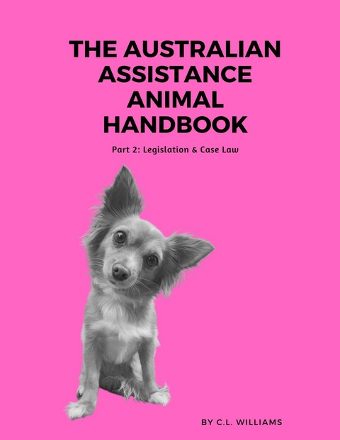 The Australian Assistance Animal Handbook: Part II : Legislation & Case Law -  C.L. Williams