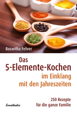 Das 5-Elemente-Kochen im Einklang mit den Jahreszeiten - Roswitha Fehrer