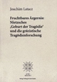 Fruchtbares Ärgernis: Nietzsches "Geburt der Tragödie" und die gräzistische Tragödienforschung: Nietzsches 'geburt Der Tragodie' Und Die Grazistische ... (Basler Universitätsreden, Band 94)