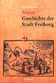 Kleine Geschichte der Stadt Freiburg: Eine kommentierte Chronik