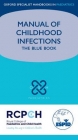 Manual of Childhood Infections: The Blue Book - Mike Sharland;  Andrew Cant;  Delane Shingadia