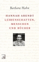 Hannah Arendt: Leidenschaften, Menschen und Bücher