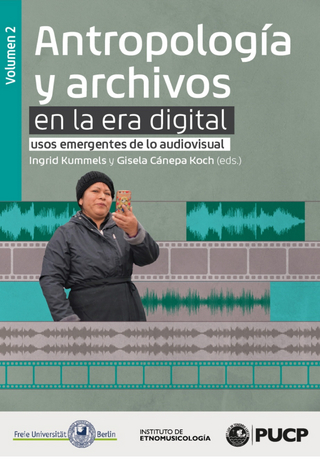 Antropología y archivos en la era digital: usos emergentes de lo audiovisual. vol.2 - Gisela Cánepa Koch; Ingrid Kummels