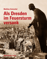 Als Dresden im Feuersturm versank - Matthias Gretzschel