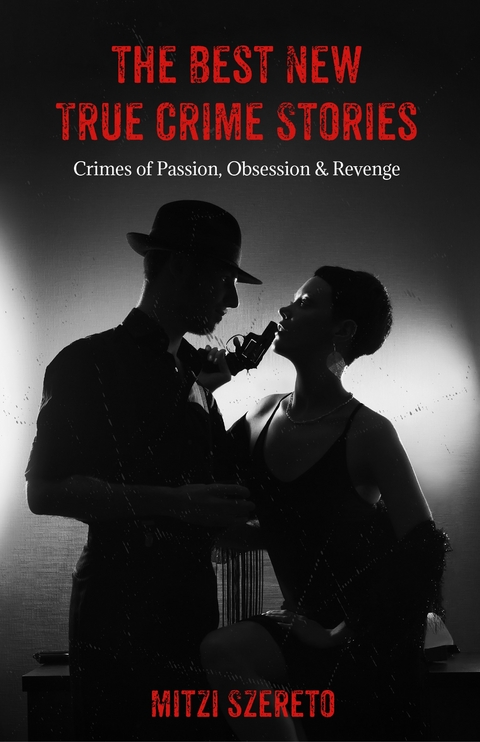 Best New True Crime Stories: Crimes of Passion, Obsession & Revenge -  Mitzi Szereto