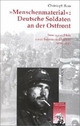 'Menschenmaterial': Deutsche Soldaten an der Ostfront. Innenansichten einer Infanteriedivision 1939 - 1945.