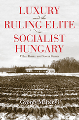 Luxury and the Ruling Elite in Socialist Hungary - György Majtényi
