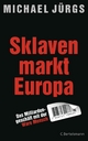 Sklavenmarkt Europa: Das Milliardengeschäft mir der Ware Mensch Michael Jürgs Author
