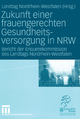 Zukunft einer frauengerechten Gesundheitsversorgung in NRW: Bericht der Enquetekommission des Landtags Nordrhein-Westfalen Landtag Nordrhein-Westfalen