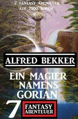 Ein Magier namens Gorian: 7 Fantasy Abenteuer auf 2100 Seiten - Alfred Bekker