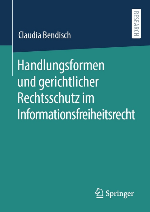 Handlungsformen und gerichtlicher Rechtsschutz im Informationsfreiheitsrecht -  Claudia Bendisch