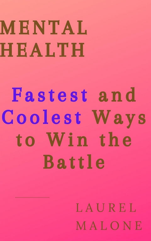MENTAL HEALTH: Fastest and Coolest Ways to Win the Battle - Malone Laurel