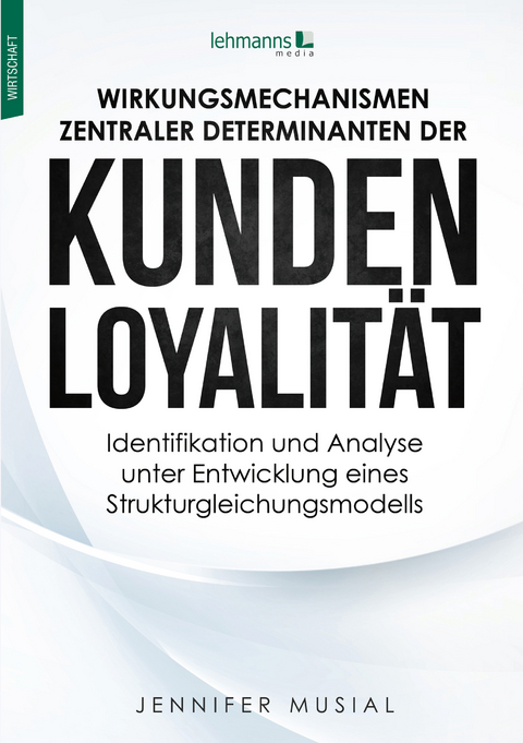 Wirkungsmechanismen zentraler Determinanten der Kundenloyalität - Jennifer Musial