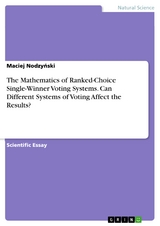 The Mathematics of Ranked-Choice Single-Winner Voting Systems. Can Different Systems of Voting Affect the Results? - Maciej Nodzyński
