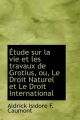 Aetude Sur La Vie Et Les Travaux De Grotius, Ou, Le Droit Naturel Et Le Droit International - Aldrick Isidore F. Caumont