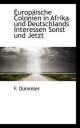 Europäische Colonien in Afrika und Deutschlands Interessen Sonst und Jetzt (German Edition)