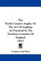 The North Country Angler, or the Art of Angling: As Practiced in the Northern Counties of England (1817)