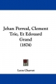 Jehan Perreal, Clement Trie, Et Edouard Grand (1874) - Leon Charvet