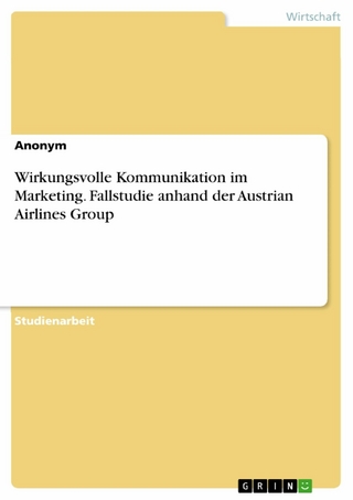 Wirkungsvolle Kommunikation im Marketing. Fallstudie anhand der Austrian Airlines Group - Anonym