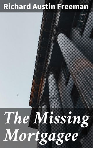 The Missing Mortgagee - Richard Austin Freeman; Richard Austin Freeman